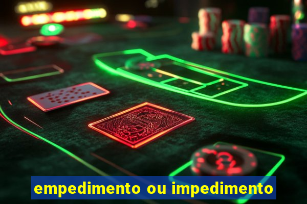 empedimento ou impedimento